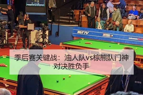 季后赛关键战：油人队vs棕熊队门神对决胜负手